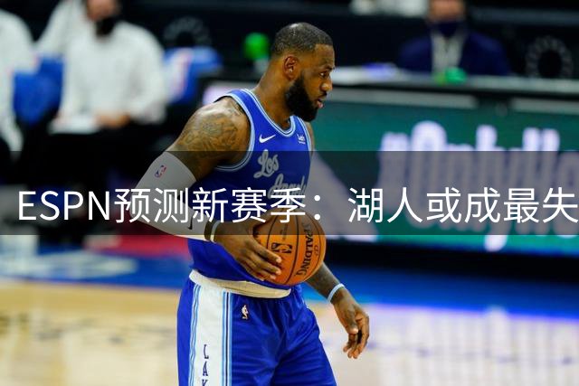 ESPN预测新赛季：湖人或成最失望球队 AD再申请交易？